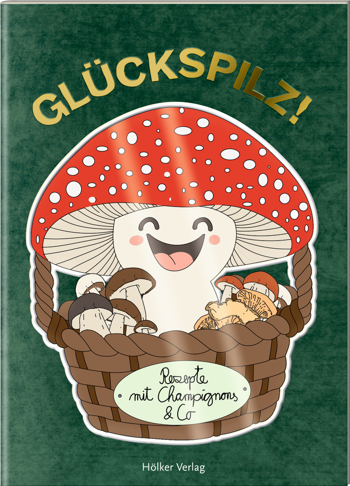 Der kleine Küchenfreund: Glückspilz! - Rezepte mit Champignons & Co.