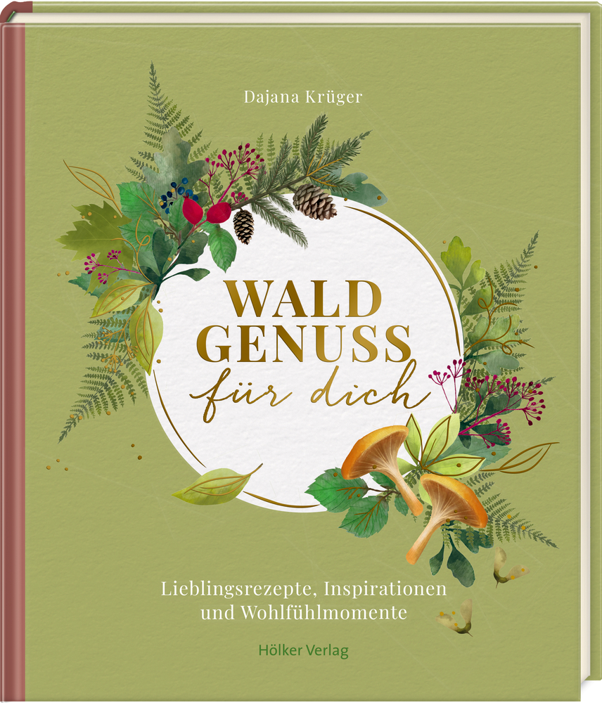 Waldgenuss für dich - Lieblingsrezepte, Inspirationen und Wohlfühlmomente