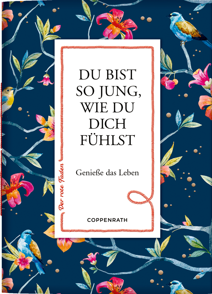 Buchcover mit Vögeln und Blumen: Du bist so jung, wie du dich fühlst. Genieße das Leben und genieße jeden Moment!.